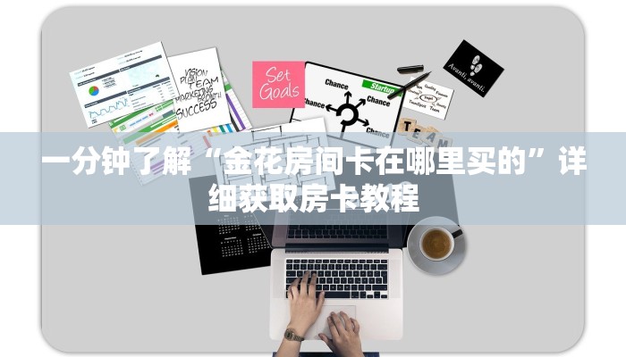 一分钟了解“金花房间卡在哪里买的”详细获取房卡教程