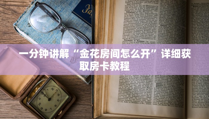 一分钟讲解“金花房间怎么开”详细获取房卡教程