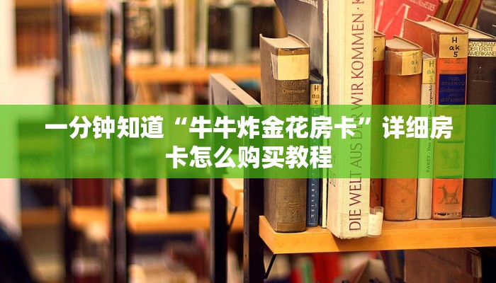 一分钟知道“牛牛炸金花房卡”详细房卡怎么购买教程