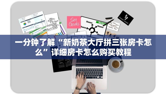 一分钟了解“新奶茶大厅拼三张房卡怎么”详细房卡怎么购买教程