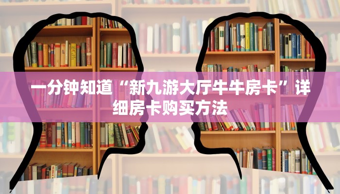 一分钟知道“新九游大厅牛牛房卡”详细房卡购买方法