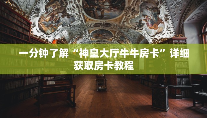 一分钟了解“神皇大厅牛牛房卡”详细获取房卡教程