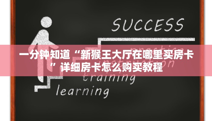 一分钟知道“新猴王大厅在哪里买房卡”详细房卡怎么购买教程
