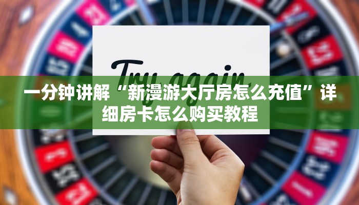 一分钟讲解“新漫游大厅房怎么充值”详细房卡怎么购买教程