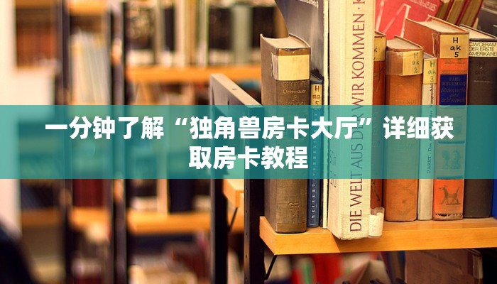 一分钟了解“独角兽房卡大厅”详细获取房卡教程