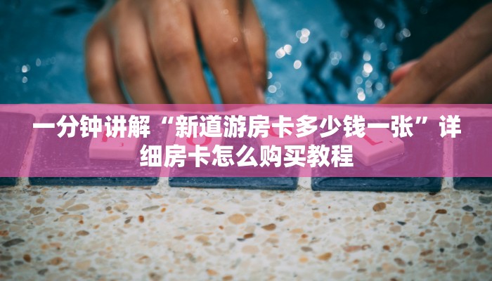 一分钟讲解“微信群炸金花房卡多少钱一张”详细获取房卡方式