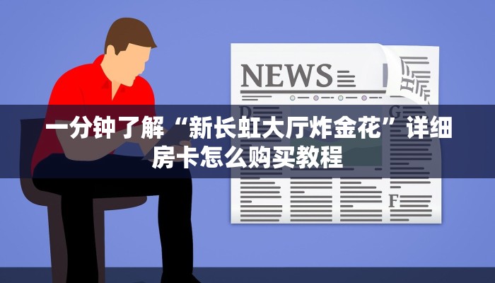 一分钟了解“新长虹大厅炸金花”详细房卡怎么购买教程
