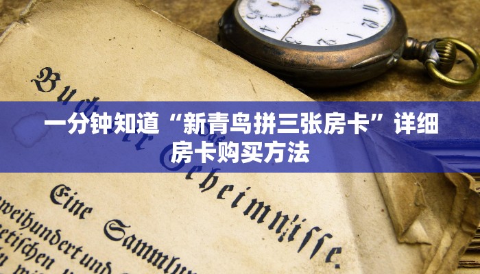 一分钟知道“新青鸟拼三张房卡”详细房卡购买方法
