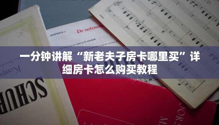 一分钟讲解“新老夫子房卡哪里买”详细房卡怎么购买教程