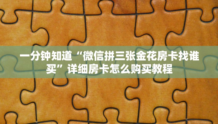 一分钟知道“微信拼三张金花房卡找谁买”详细房卡怎么购买教程