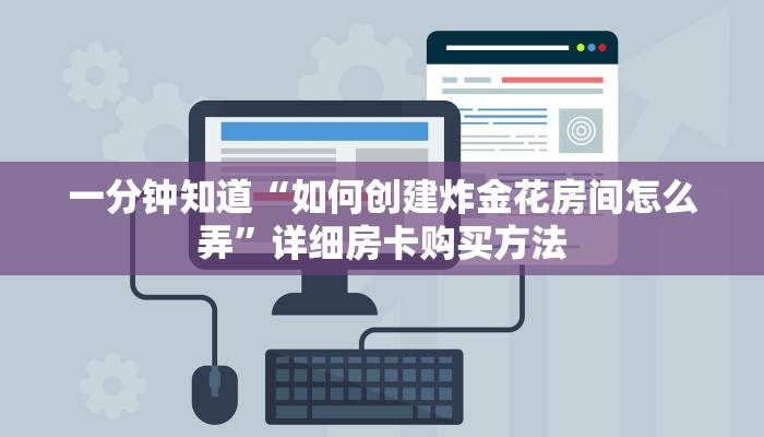 一分钟知道“如何创建炸金花房间怎么弄”详细房卡购买方法