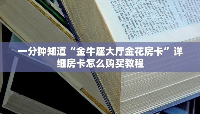 一分钟知道“金牛座大厅金花房卡”详细房卡怎么购买教程