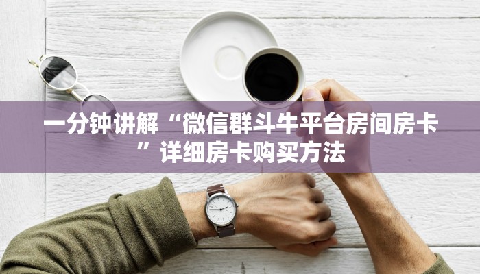 一分钟讲解“微信群斗牛平台房间房卡”详细房卡购买方法 一分钟讲解“微信群斗牛平台房间房卡”详细房卡购买方法