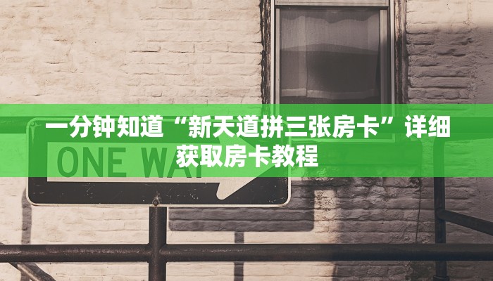 一分钟知道“新天道拼三张房卡”详细获取房卡教程