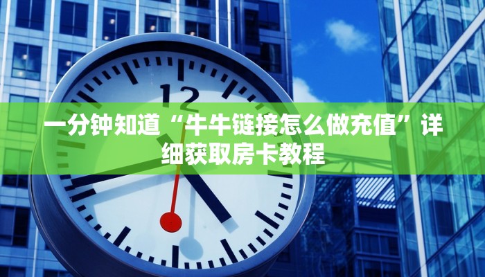 一分钟知道“牛牛链接怎么做充值”详细获取房卡教程