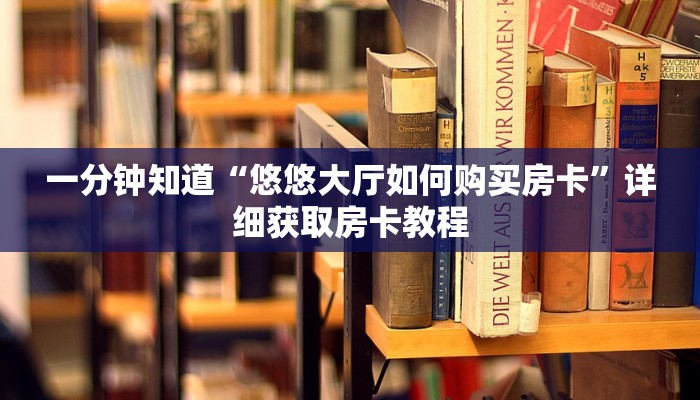 一分钟知道“悠悠大厅如何购买房卡”详细获取房卡教程
