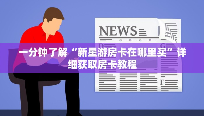 一分钟了解“新星游房卡在哪里买”详细获取房卡教程