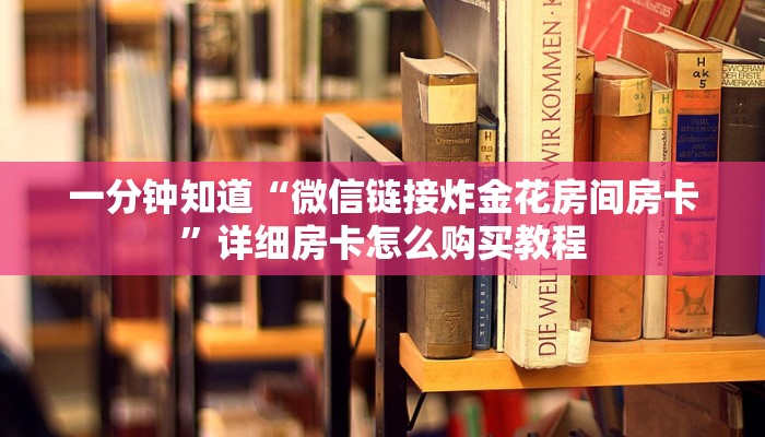 一分钟知道“微信链接炸金花房间房卡”详细房卡怎么购买教程