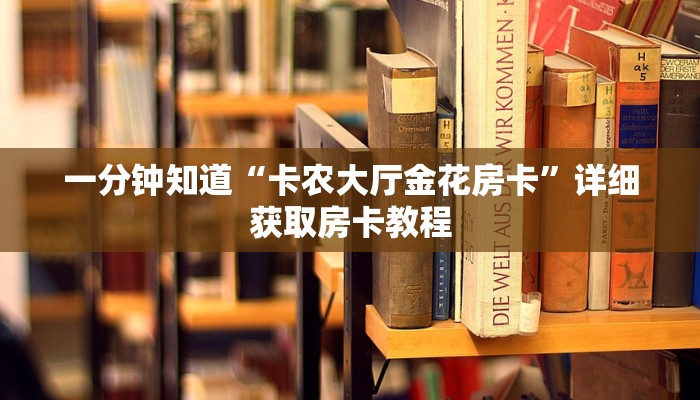 一分钟知道“卡农大厅金花房卡”详细获取房卡教程