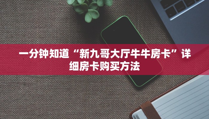 一分钟知道“新九哥大厅牛牛房卡”详细房卡购买方法 一分钟知道“新九哥大厅牛牛房卡”详细房卡购买方法