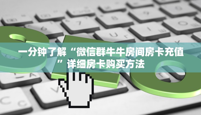 玩家攻略“牛牛房间卡怎么卖房间卡联系客服”房卡购买教程方法