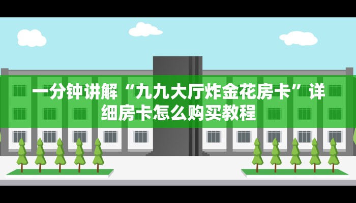 一分钟讲解“九九大厅炸金花房卡”详细房卡怎么购买教程 一分钟讲解“九九大厅炸金花房卡”详细房卡怎么购买教程