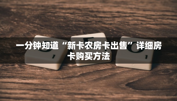 一分钟知道“新卡农房卡出售”详细房卡购买方法
