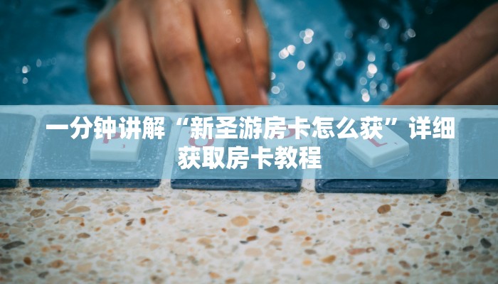 一分钟讲解“新圣游房卡怎么获”详细获取房卡教程