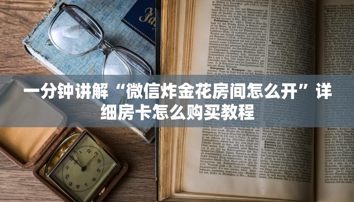一分钟讲解“微信炸金花房间怎么开”详细房卡怎么购买教程