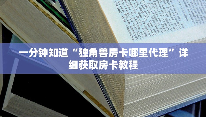 一分钟知道“独角兽房卡哪里代理”详细获取房卡教程