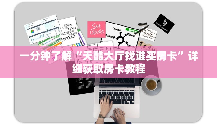 一分钟了解“天酷大厅找谁买房卡”详细获取房卡教程