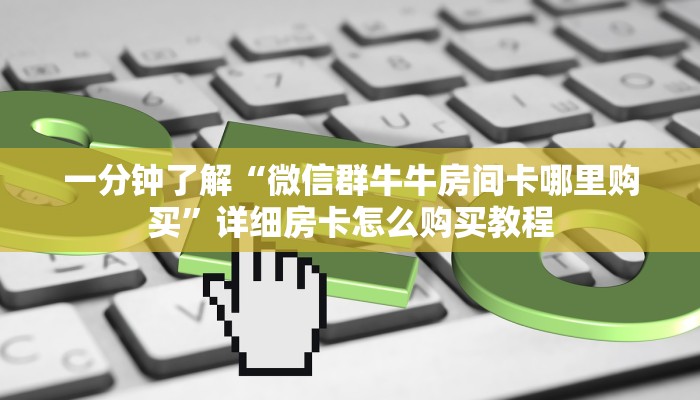 一分钟了解“微信群牛牛房间卡哪里购买”详细房卡怎么购买教程