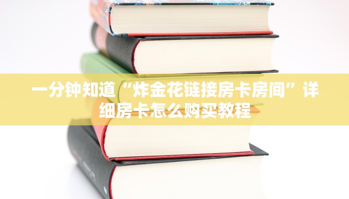 一分钟知道“炸金花链接房卡房间”详细房卡怎么购买教程