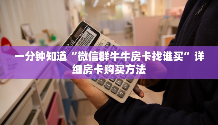 一分钟知道“微信群牛牛房卡找谁买”详细房卡购买方法