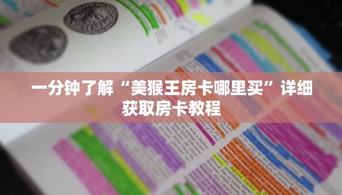 一分钟了解“美猴王房卡哪里买”详细获取房卡教程