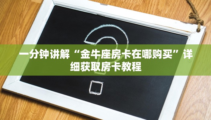 一分钟讲解“金牛座房卡在哪购买”详细获取房卡教程