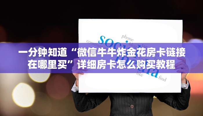 一分钟知道“微信牛牛炸金花房卡链接在哪里买”详细房卡怎么购买教程