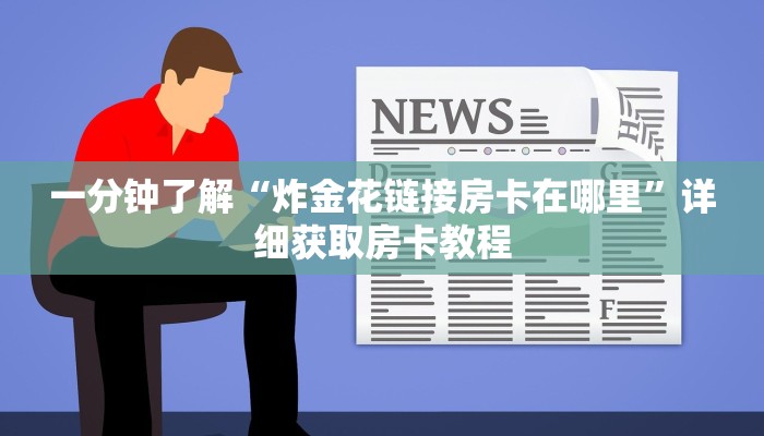 一分钟了解“炸金花链接房卡在哪里”详细获取房卡教程