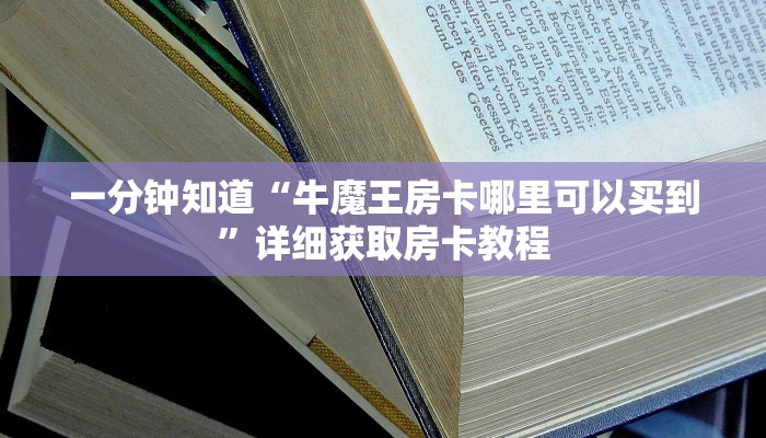 一分钟知道“牛魔王房卡哪里可以买到”详细获取房卡教程