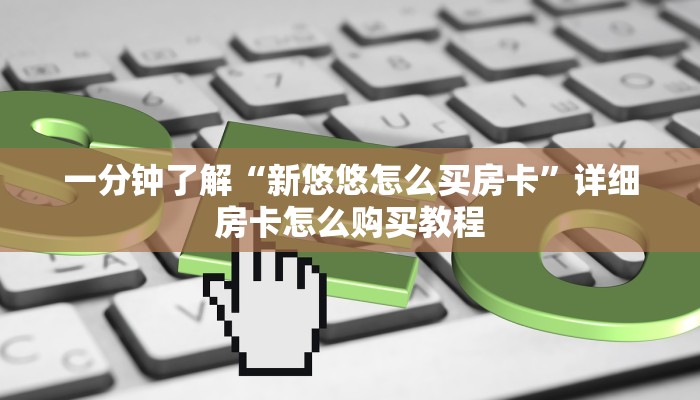 一分钟了解“新悠悠怎么买房卡”详细房卡怎么购买教程