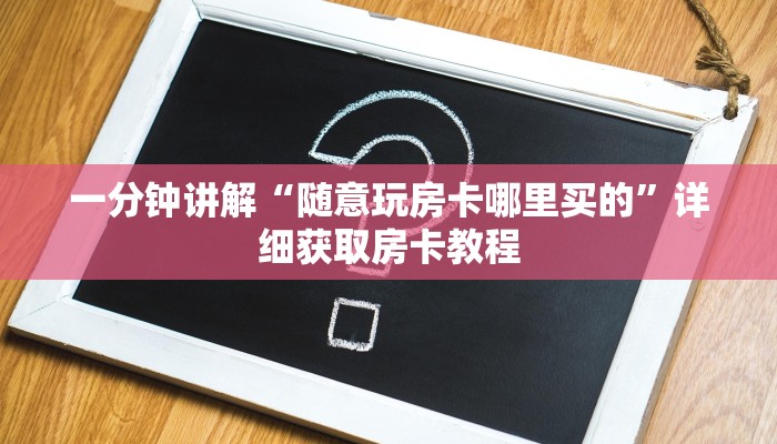一分钟讲解“随意玩房卡哪里买的”详细获取房卡教程