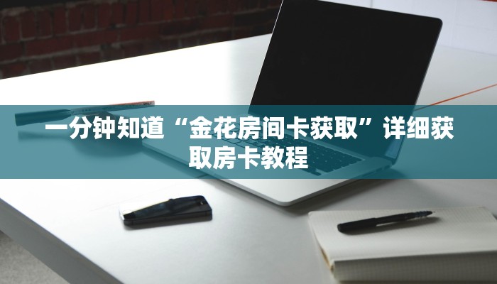 一分钟知道“金花房间卡获取”详细获取房卡教程