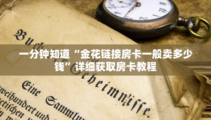 一分钟知道“金花链接房卡一般卖多少钱”详细获取房卡教程