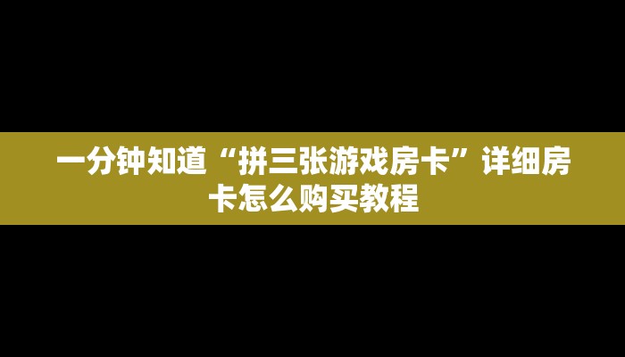 一分钟知道“拼三张游戏房卡”详细房卡怎么购买教程