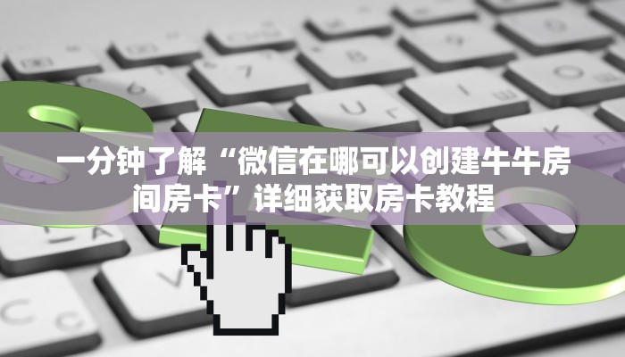 一分钟了解“微信在哪可以创建牛牛房间房卡”详细获取房卡教程