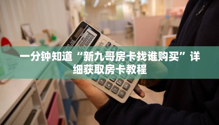 一分钟知道“新九哥房卡找谁购买”详细获取房卡教程