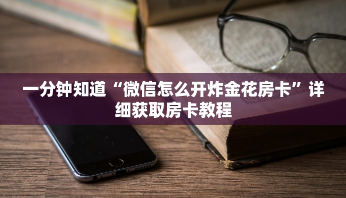 一分钟知道“微信怎么开炸金花房卡”详细获取房卡教程