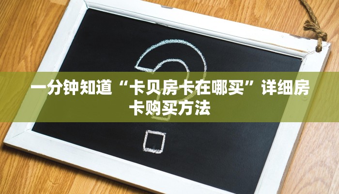 一分钟知道“卡贝房卡在哪买”详细房卡购买方法