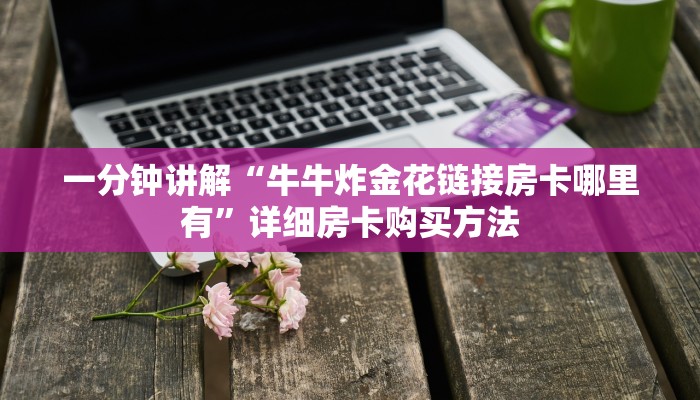 一分钟讲解“牛牛炸金花链接房卡哪里有”详细房卡购买方法