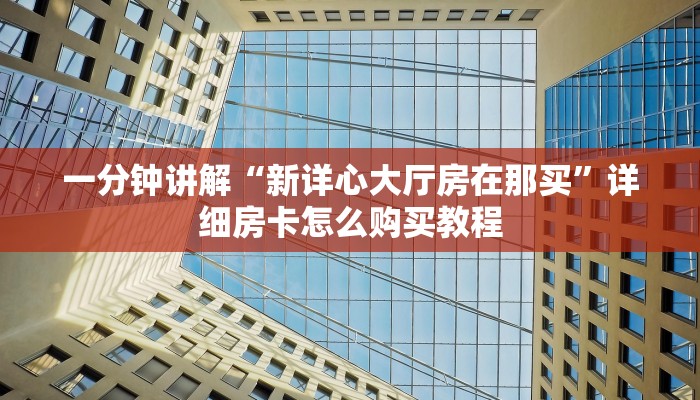 一分钟讲解“新详心大厅房在那买”详细房卡怎么购买教程